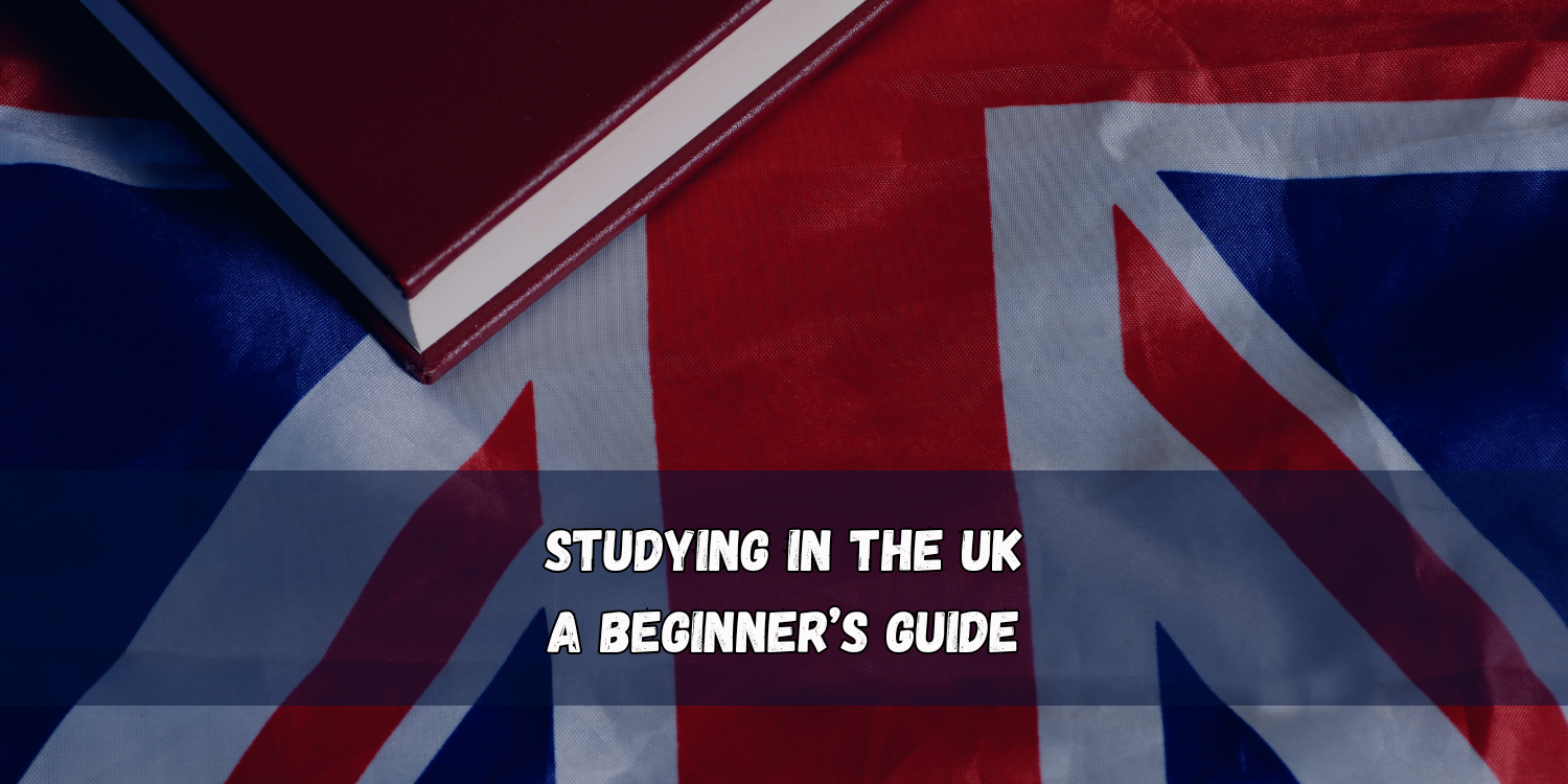 Studying in the UK: A Beginner’s Guide