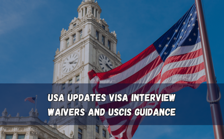  USA updates visa interview waivers and USCIS guidance
